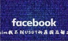 Tokenim找不到USDT的原因及解决方案