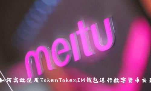 如何高效使用TokenTokenIM钱包进行数字货币交易