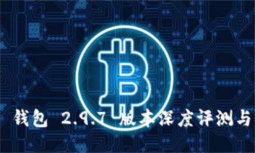 Tokenim 钱包 2.9.7 版本深度评测与用户指南