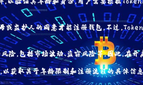 注册Tokenim钱包的年龄限制取决于各国法律法规和Tokenim平台的政策。以下是一些相关的信息：

### 1. 法律年龄规定
在许多国家和地区，能够合法地开设金融账户，包括加密钱包的最低年龄通常是18岁。这是因为未成年人在法律上通常被视为无能力签订合同或进行财务交易。

### 2. Tokenim平台政策
Tokenim钱包可能会要求用户在注册时提供身份证明文件，以验证其年龄和身份。用户需要根据Tokenim的具体要求提供相应的资料。

### 3. 父母或监护人同意
在某些情况下，如果用户未满18岁，他们可能需要得到父母或监护人的同意才能注册钱包。不过，Tokenim具体的政策和执行方式可能会有所不同。

### 4. 风险提示
无论年龄如何，用户在使用加密钱包时都需要了解相应的风险，包括市场波动、盗窃风险等。因此，在开启Tokenim钱包之前，了解相关信息和风险是非常重要的。

总体来说，建议您查阅Tokenim官方平台或联系客户支持，以获取关于年龄限制和注册流程的具体信息。