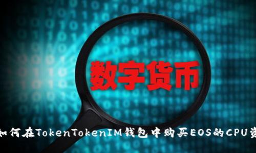 : 如何在TokenTokenIM钱包中购买EOS的CPU资源