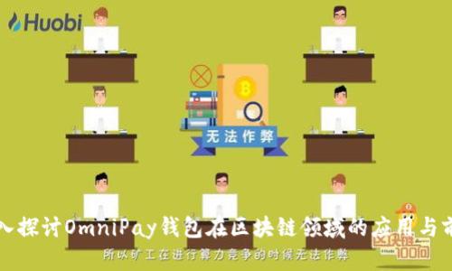 深入探讨OmniPay钱包在区块链领域的应用与前景