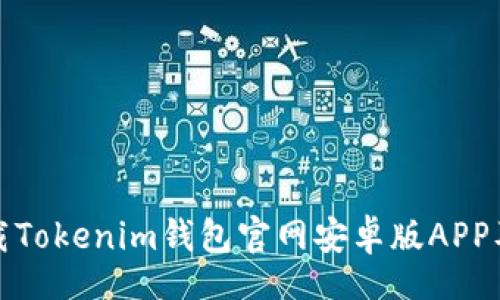 jiaotai  
如何安全下载Tokenim钱包官网安卓版APP及其使用指南