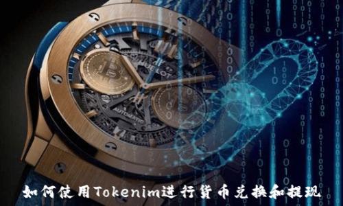   
如何使用Tokenim进行货币兑换和提现