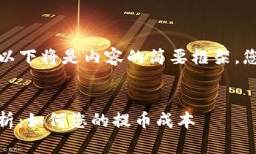 由于请求中的内容较长，以下将是内容的简要框架，您可以根据需要进行扩展。

:
Tokenim 提币手续费解析：如何您的提币成本