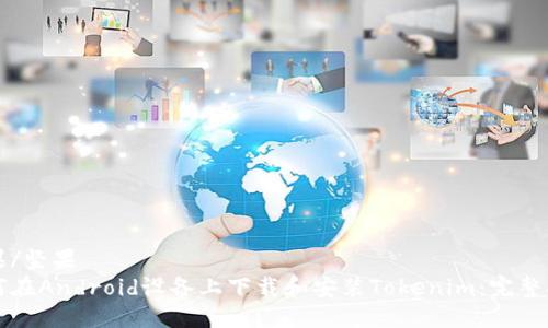 坚果/坚果
如何在Android设备上下载和安装Tokenim：完整指南
