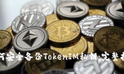 如何安全备份TokenIM私钥：完整指南
