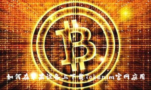 如何在苹果设备上下载Tokenim官网应用