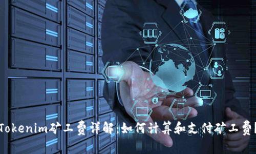 Tokenim矿工费详解：如何计算和支付矿工费？